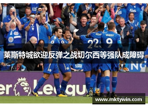 莱斯特城欲迎反弹之战切尔西等强队成障碍