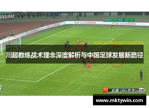 川超教练战术理念深度解析与中国足球发展新路径